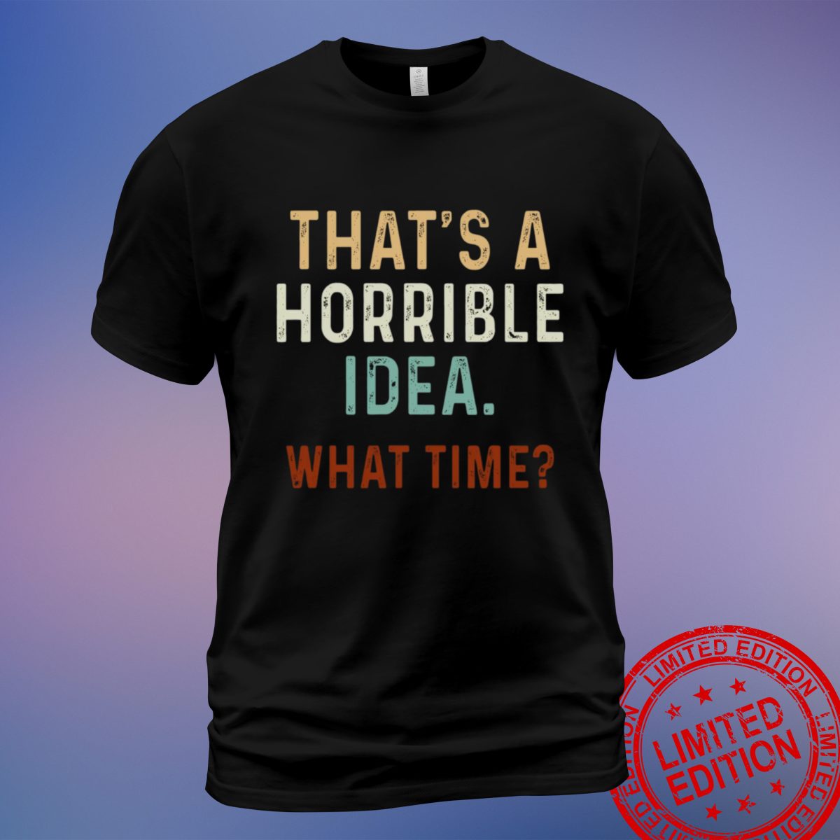 Stylish Funny That's A Horrible Idea What Time T-Shirt | Add Humor to Your Wardrobe | Sweatshirt, Hoodie