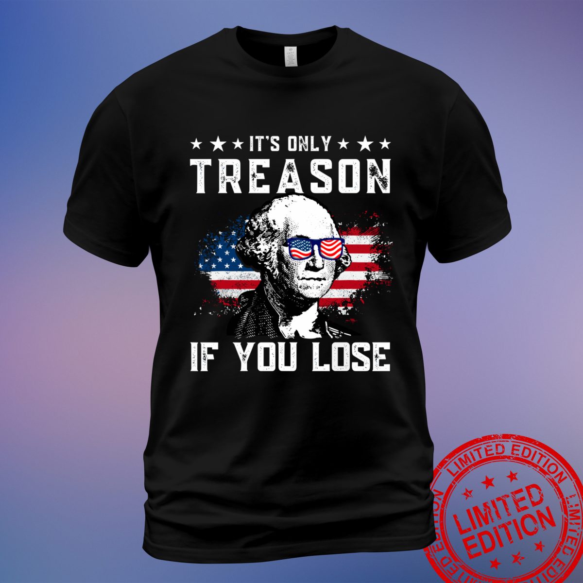 George Washington 'It's Only Treason If You Lose' 4th Of July T-Shirt – Celebrate Independence Day in Style - Sweatshirt, Hoodie