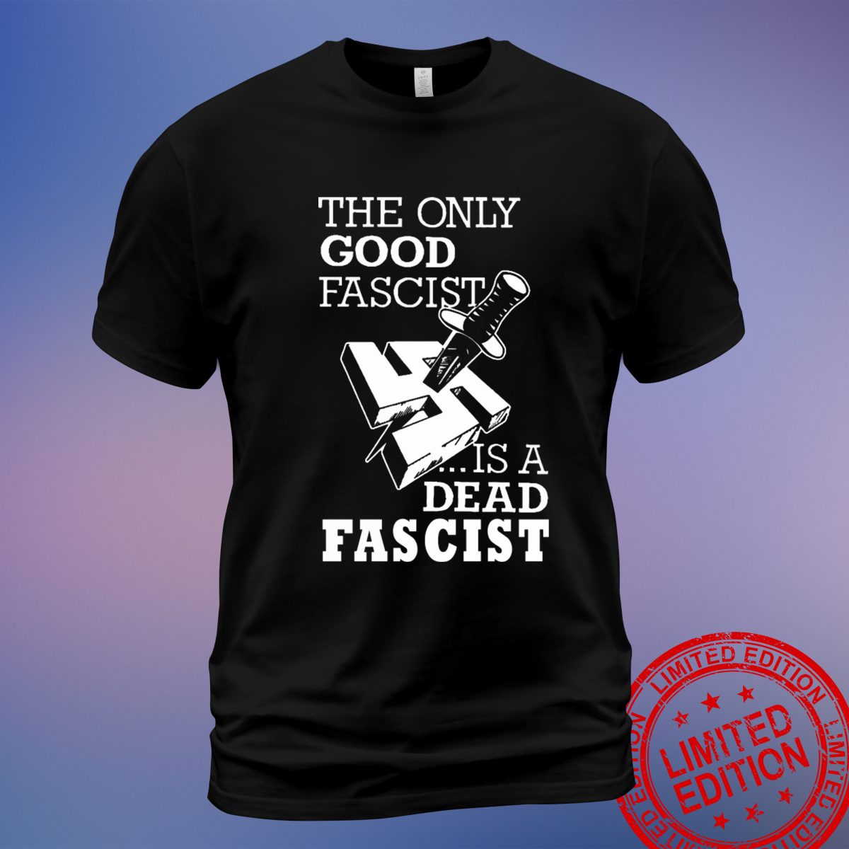 The Only Good Fascist Is A Dead Fascist T-Shirt | Bold Statement Apparel | Sweatshirt, Hoodie